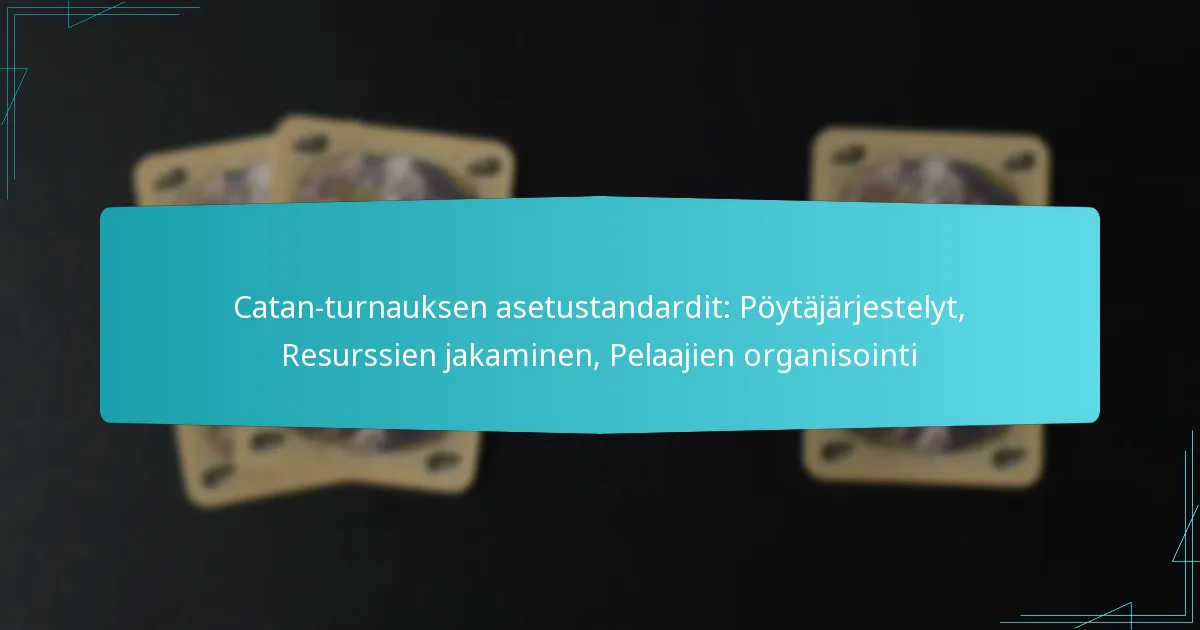 Catan-turnauksen asetustandardit: Pöytäjärjestelyt, Resurssien jakaminen, Pelaajien organisointi