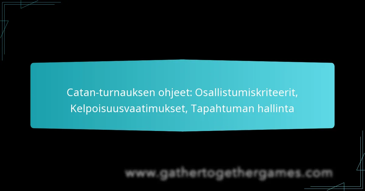 Catan-turnauksen ohjeet: Osallistumiskriteerit, Kelpoisuusvaatimukset, Tapahtuman hallinta