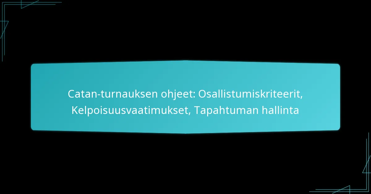 Catan-turnauksen ohjeet: Osallistumiskriteerit, Kelpoisuusvaatimukset, Tapahtuman hallinta