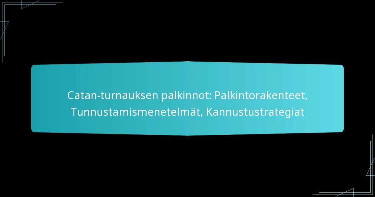 Catan-turnauksen palkinnot: Palkintorakenteet, Tunnustamismenetelmät, Kannustustrategiat