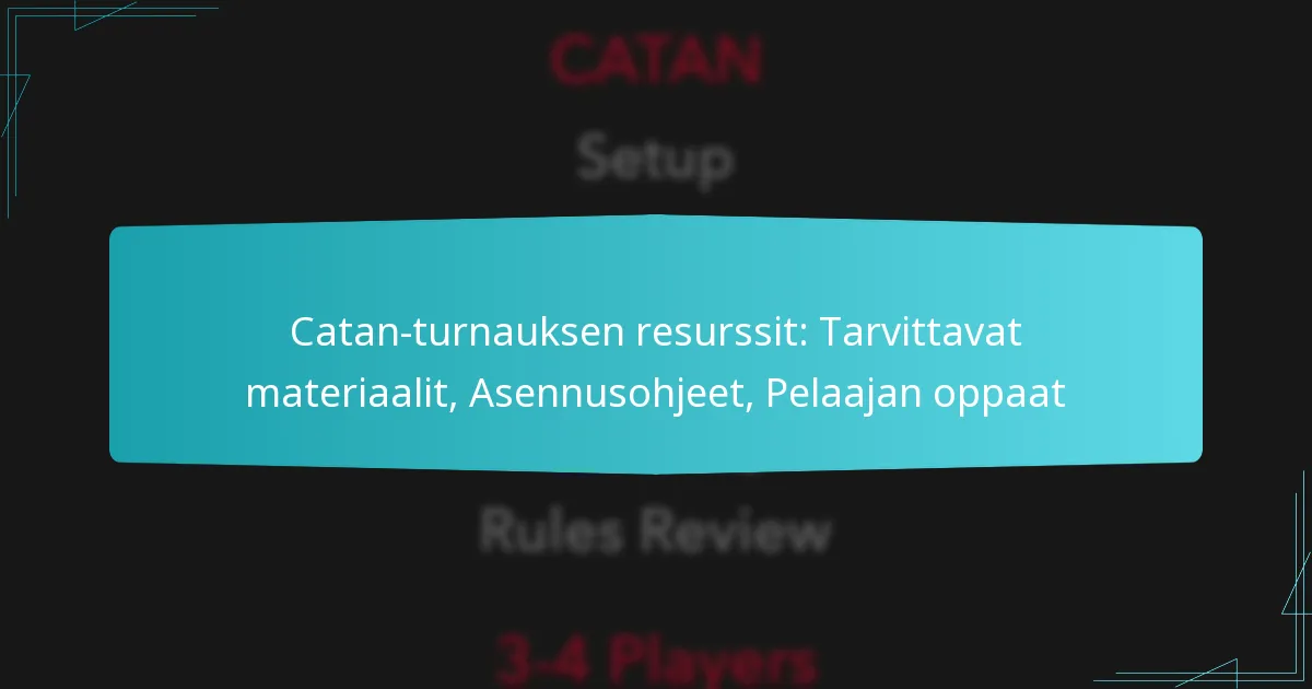 Catan-turnauksen resurssit: Tarvittavat materiaalit, Asennusohjeet, Pelaajan oppaat