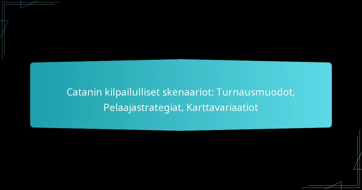 Catanin kilpailulliset skenaariot: Turnausmuodot, Pelaajastrategiat, Karttavariaatiot