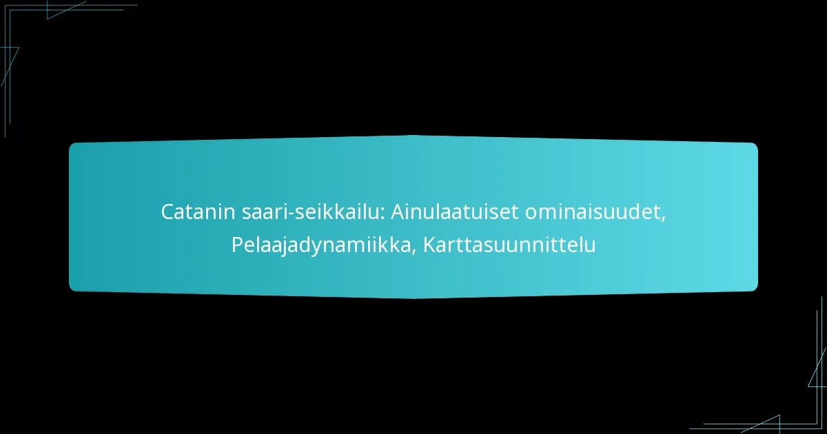 Catanin saari-seikkailu: Ainulaatuiset ominaisuudet, Pelaajadynamiikka, Karttasuunnittelu