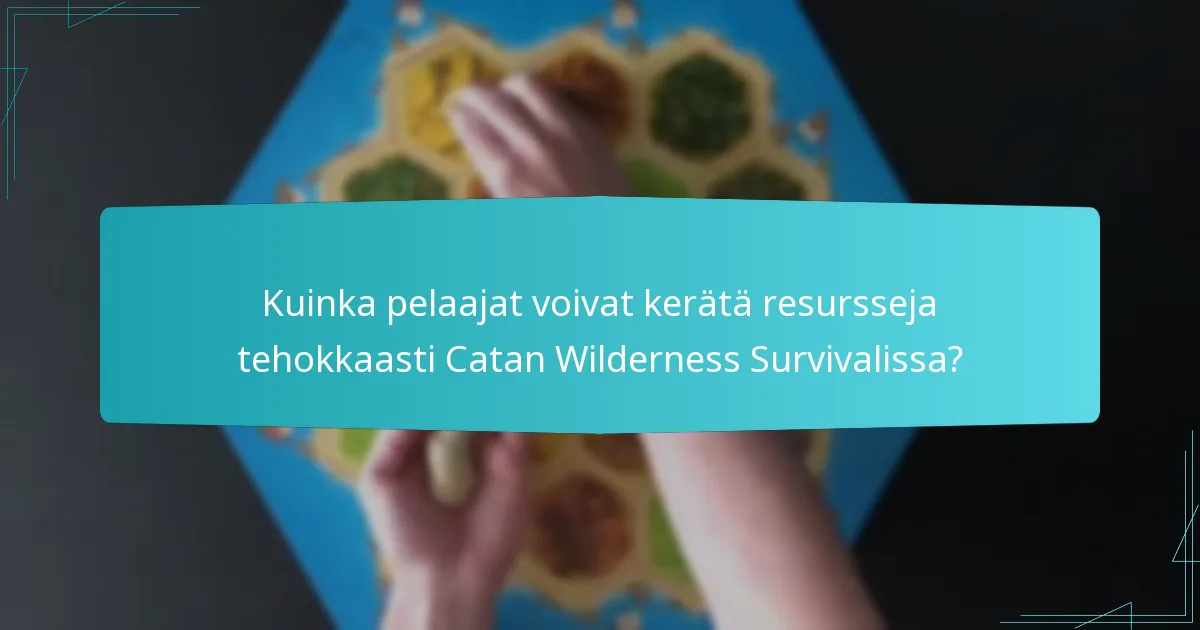 Kuinka pelaajat voivat kerätä resursseja tehokkaasti Catan Wilderness Survivalissa?
