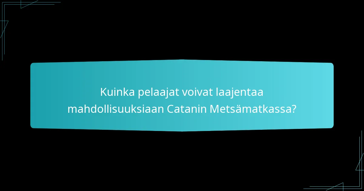 Kuinka pelaajat voivat laajentaa mahdollisuuksiaan Catanin Metsämatkassa?