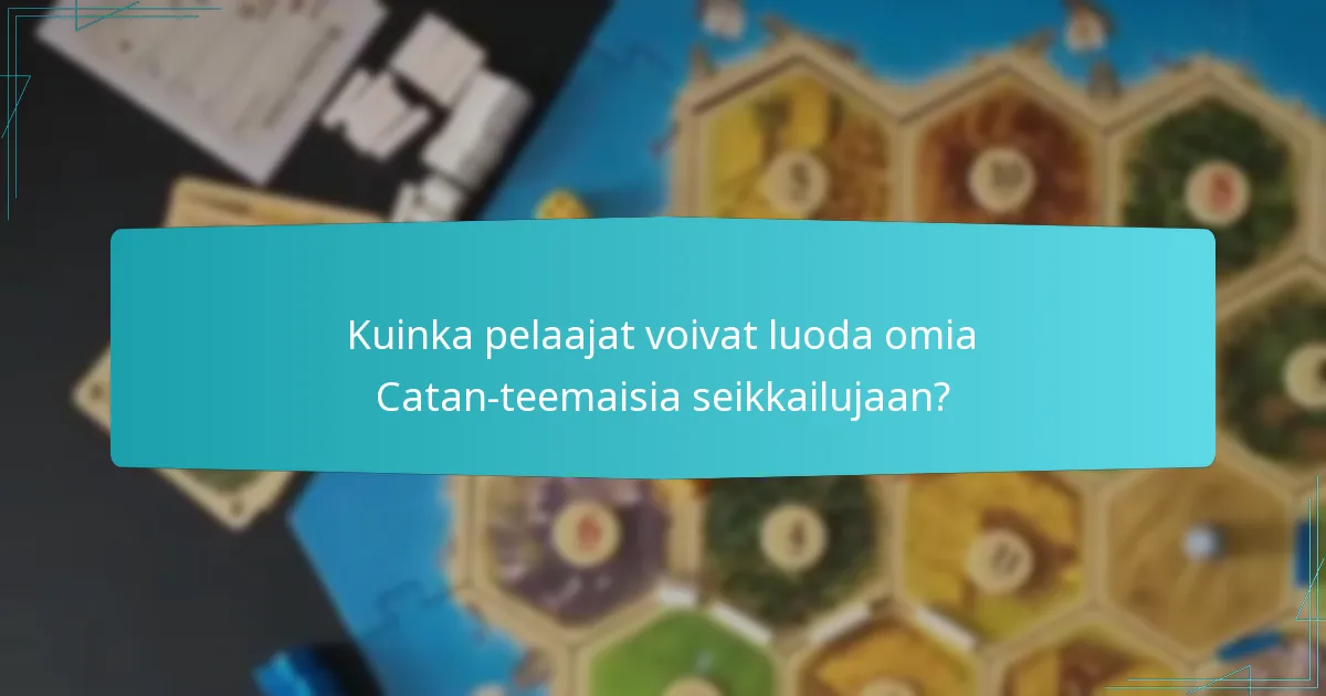 Kuinka pelaajat voivat luoda omia Catan-teemaisia seikkailujaan?