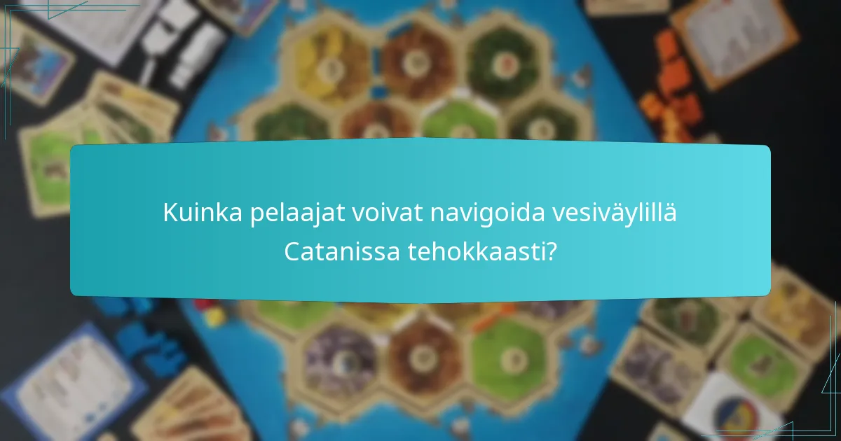 Kuinka pelaajat voivat navigoida vesiväylillä Catanissa tehokkaasti?