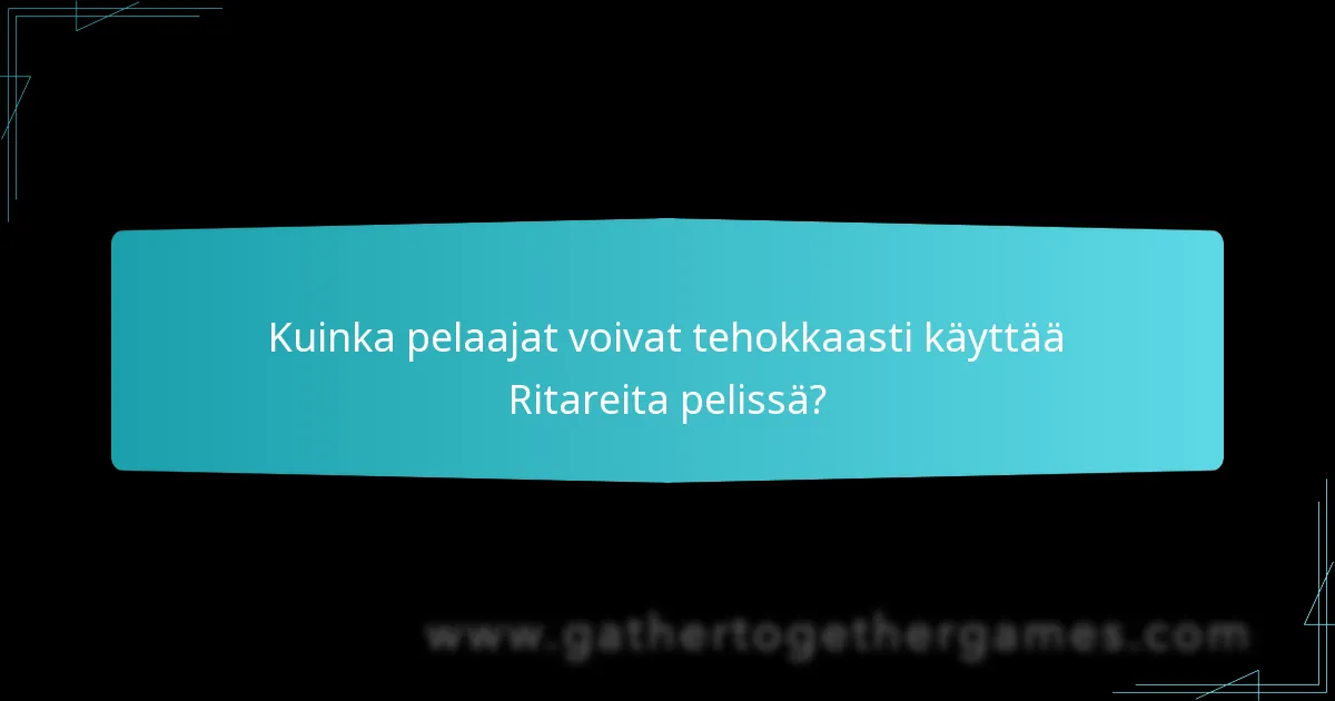 Kuinka pelaajat voivat tehokkaasti käyttää Ritareita pelissä?