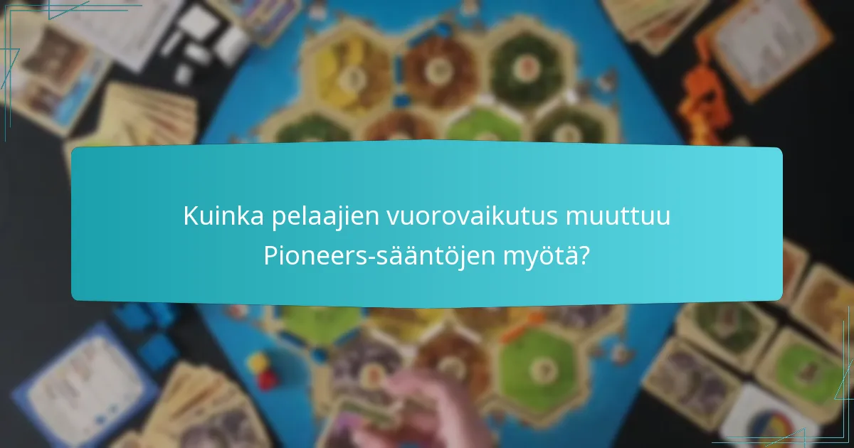 Kuinka pelaajien vuorovaikutus muuttuu Pioneers-sääntöjen myötä?