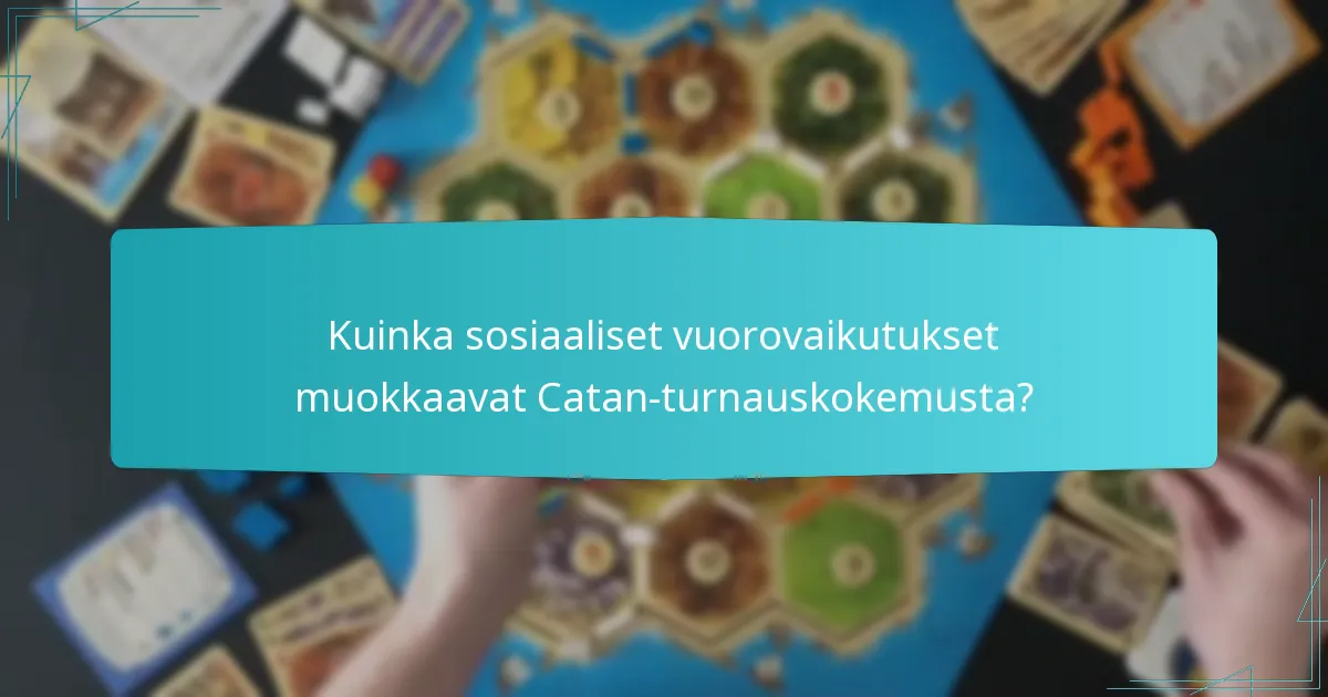 Kuinka sosiaaliset vuorovaikutukset muokkaavat Catan-turnauskokemusta?