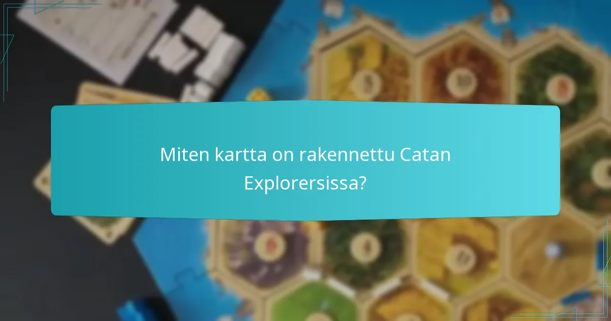 Miten kartta on rakennettu Catan Explorersissa?