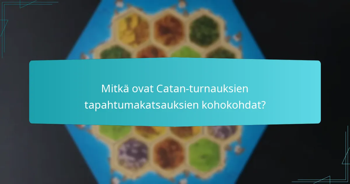 Mitkä ovat Catan-turnauksien tapahtumakatsauksien kohokohdat?