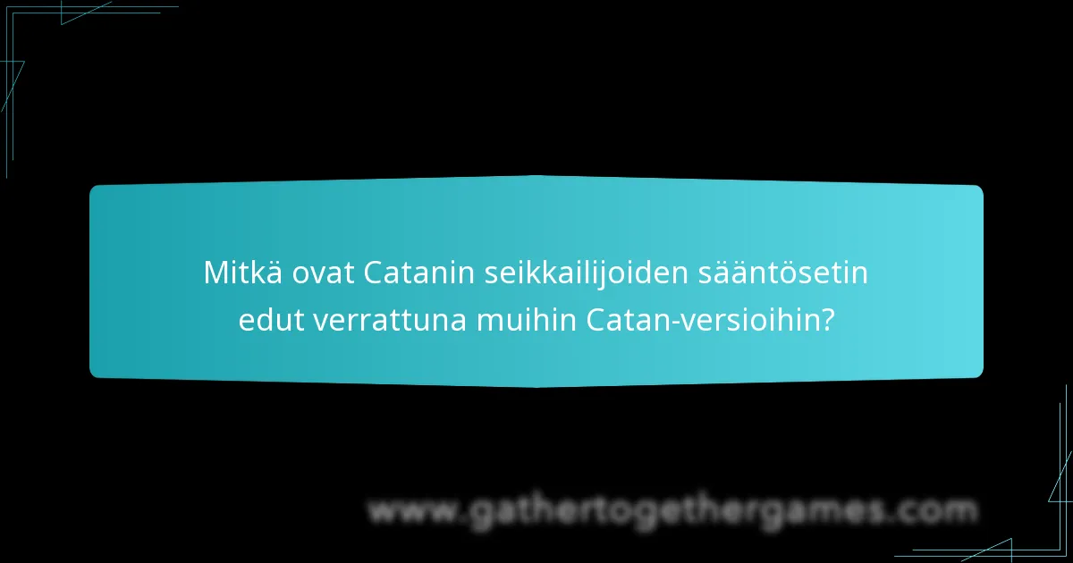 Mitkä ovat Catanin seikkailijoiden sääntösetin edut verrattuna muihin Catan-versioihin?