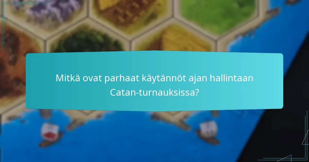Mitkä ovat parhaat käytännöt ajan hallintaan Catan-turnauksissa?