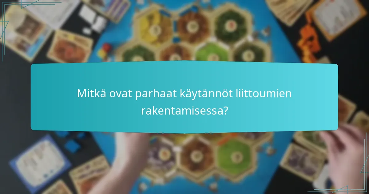 Mitkä ovat parhaat käytännöt liittoumien rakentamisessa?