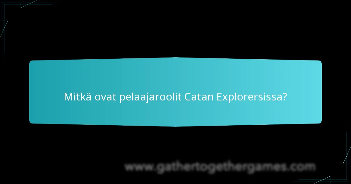 Mitkä ovat pelaajaroolit Catan Explorersissa?