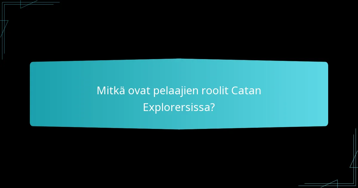 Mitkä ovat pelaajien roolit Catan Explorersissa?