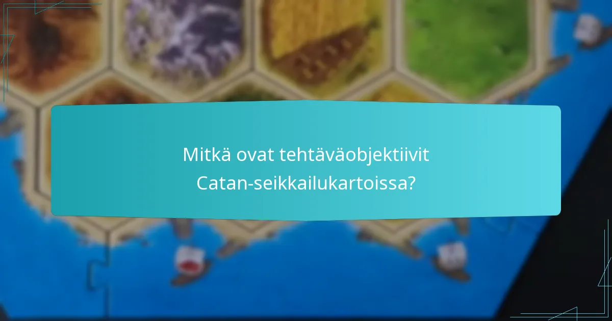 Mitkä ovat tehtäväobjektiivit Catan-seikkailukartoissa?