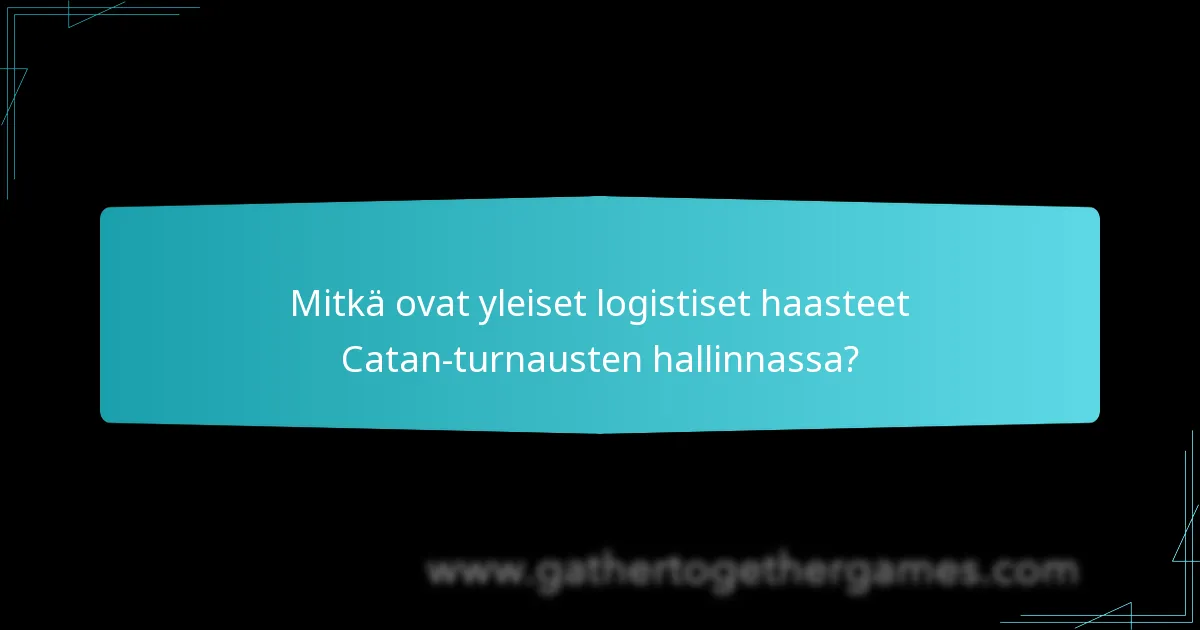 Mitkä ovat yleiset logistiset haasteet Catan-turnausten hallinnassa?